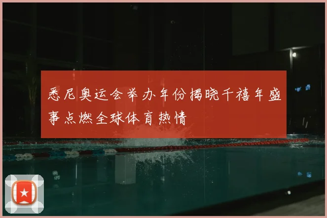 悉尼奥运会举办年份揭晓千禧年盛事点燃全球体育热情