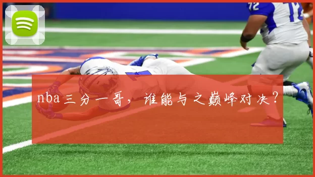 nba三分一哥，谁能与之巅峰对决？