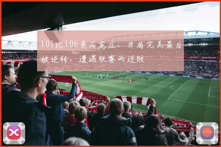 101比106负石家庄，开局完美最后被逆转，遭遇联赛两连败
