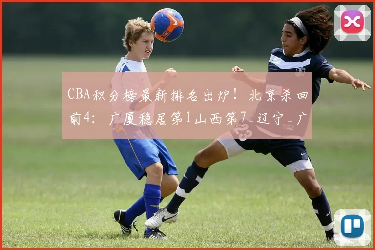 CBA积分榜最新排名出炉！北京杀回前4：广厦稳居第1山西第7_辽宁_广东_山东